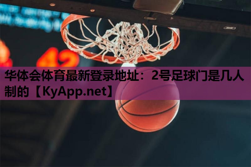 华体会体育最新登录地址：2号足球门是几人制的
