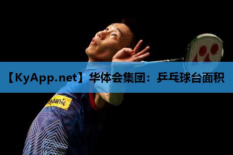 华体会集团：乒乓球台面积
