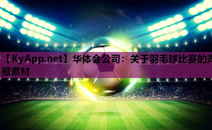 华体会公司：关于羽毛球比赛的海报素材