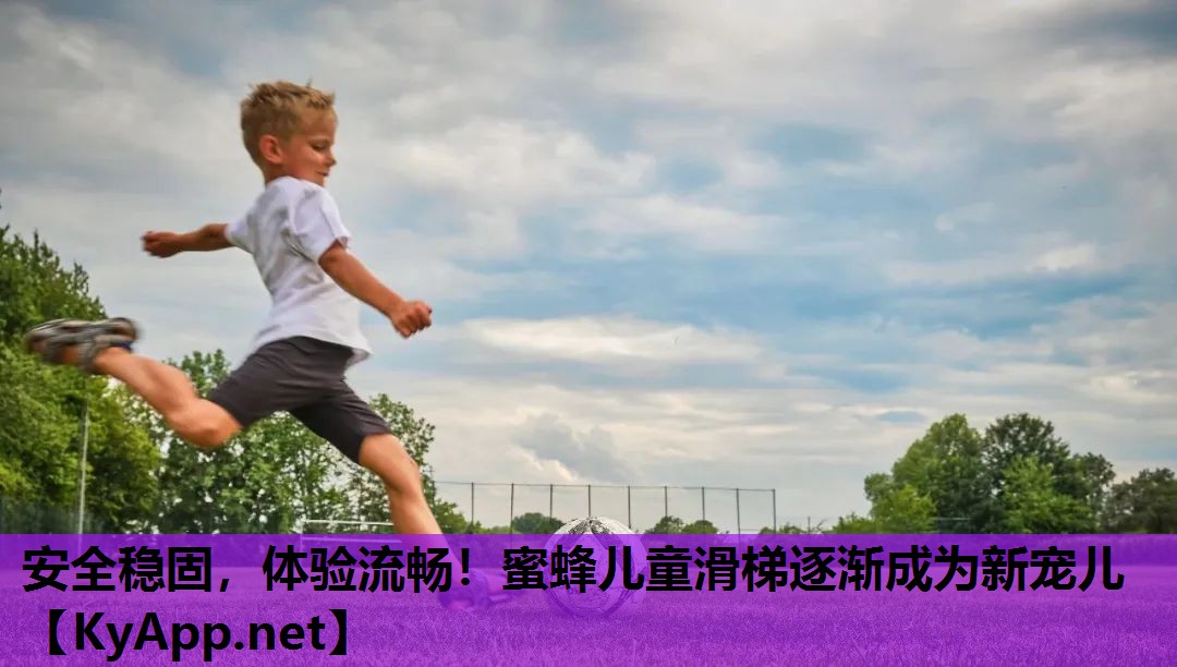 安全稳固,体验流畅!蜜蜂儿童滑梯逐渐成为新宠儿 安全稳固,体验流畅!蜜蜂儿童滑梯逐渐成为新宠儿
