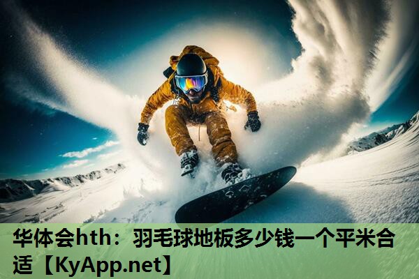 羽毛球地板多少钱一个平米合适 羽毛球地板多少钱一个平米合适