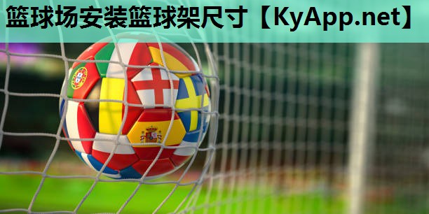 篮球场安装篮球架尺寸 篮球场安装篮球架尺寸