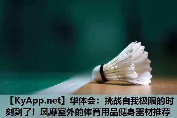 挑战自我极限的时刻到了!风靡室外的体育用品健身器材推荐 挑战自我极限的时刻到了!风靡室外的体育用品健身器材推荐